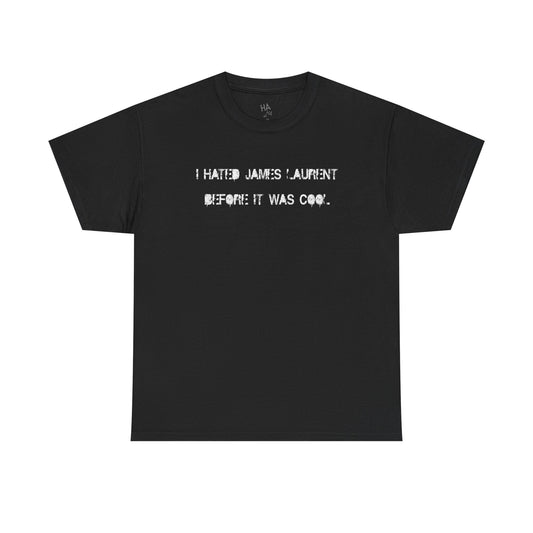 "I hated James Laurent before it was cool" Tee